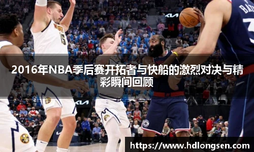 2016年NBA季后赛开拓者与快船的激烈对决与精彩瞬间回顾
